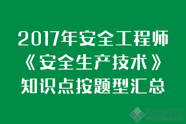 2017年安全工程师《安全生产技术》知识点按题型分类汇总.png
