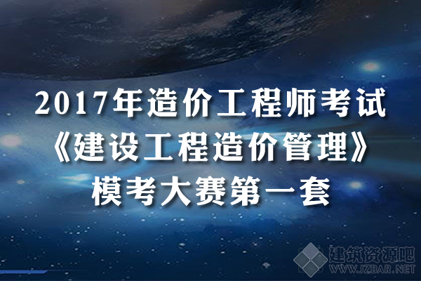 2017年造价工程师考试《造价管理》模考大赛第一套.png