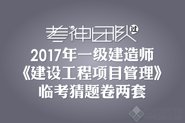 2017一建《建设工程项目管理》临考猜题卷.png